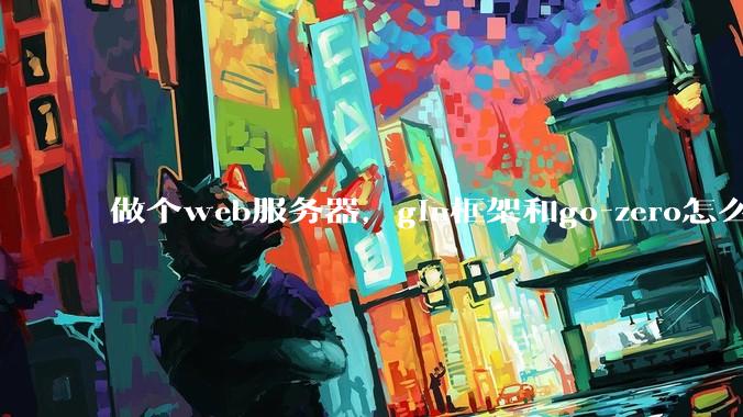 做个web服务器，gin框架和go-zero怎么选？