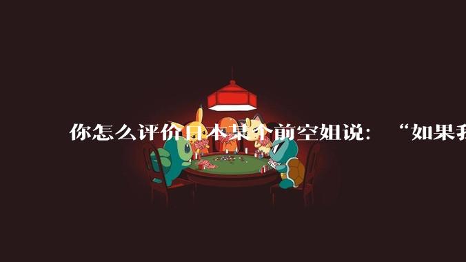 你怎么评价日本某个前空姐说:“如果我在经济舱,年薪2000万日元以下的乘客没有资格给我递名片”?