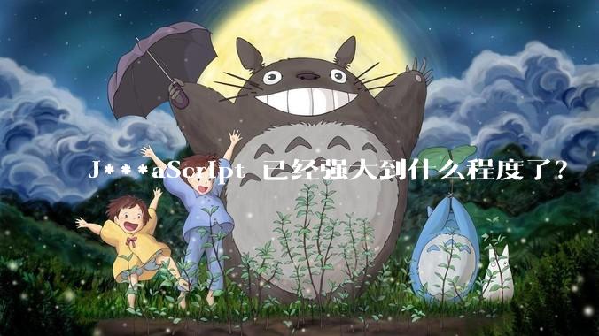 J***aScript 已经强大到什么程度了？
