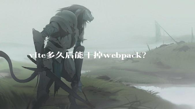 vite多久后能干掉webpack？