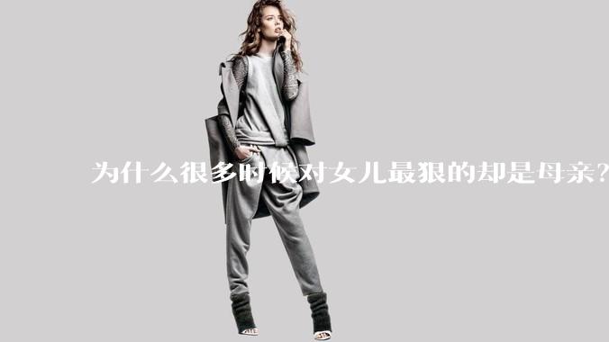 为什么很多时候对女儿最狠的却是母亲？