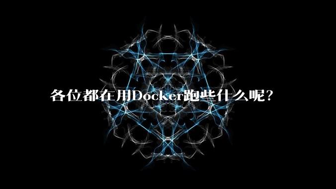 各位都在用Docker跑些什么呢?