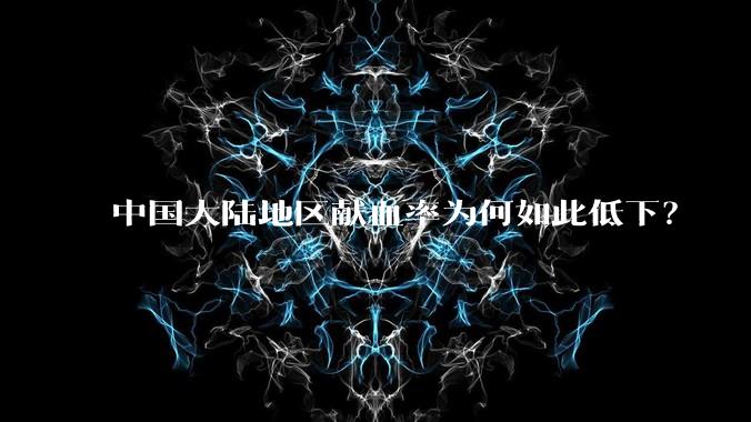 中国大陆地区献血率为何如此低下？