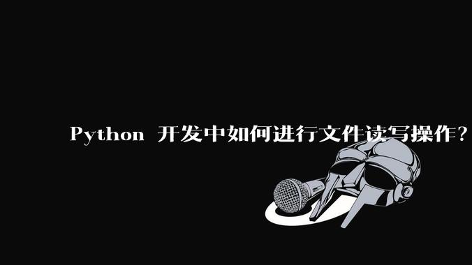 Python 开发中如何进行文件读写操作？