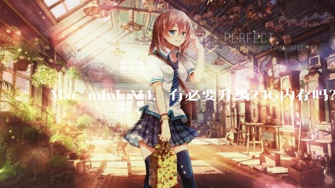 Mac mini M4，有必要升级24G内存吗？