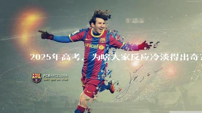 2025年高考，为啥大家反应冷淡得出奇？