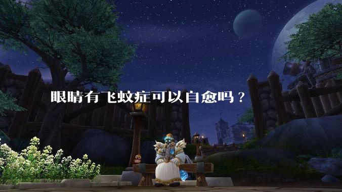 眼睛有飞蚊症可以自愈吗?