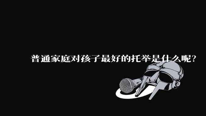 普通家庭对孩子最好的托举是什么呢?