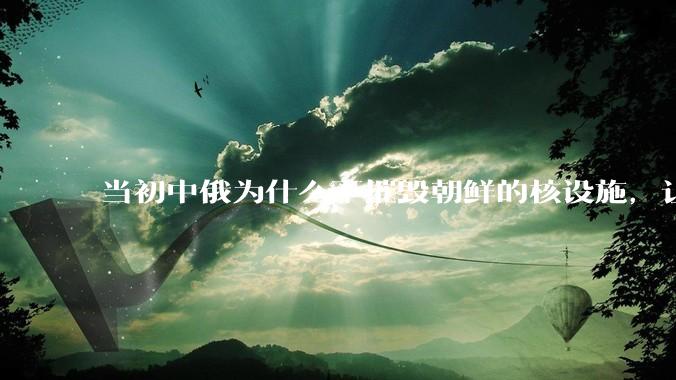 当初中俄为什么不摧毁朝鲜的核设施，让朝鲜拥有了自己的核武器？